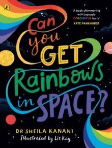 CAN YOU GET RAINBOWS IN SPACE? : A COLOURFUL COMPENDIUM OF SPACE AND SCIENCE