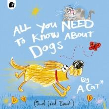 ALL YOU NEED TO KNOW ABOUT DOGS : BY A. CAT