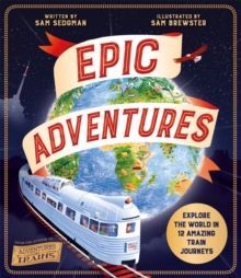 EPIC ADVENTURES : EXPLORE THE WORLD IN 12 AMAZING TRAIN JOURNEYS