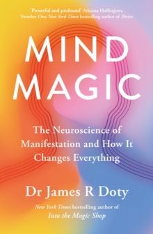 MIND MAGIC : THE NEUROSCIENCE OF MANIFESTATION AND HOW IT CHANGES EVERYTHING