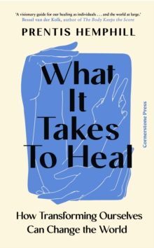 WHAT IT TAKES TO HEAL : HOW TRANSFORMING OURSELVES CAN CHANGE THE WORLD