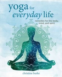 YOGA FOR EVERYDAY LIFE : REMEDIES FOR THE BODY, MIND, AND SPIRIT