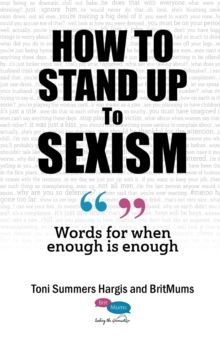 HOW TO STAND UP TO SEXISM : WORDS FOR WHEN ENOUGH IS ENOUGH