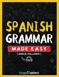 SPANISH GRAMMAR MADE EASY : A COMPREHENSIVE WORKBOOK TO LEARN SPANISH GRAMMAR FOR BEGINNERS (AUDIO INCLUDED)