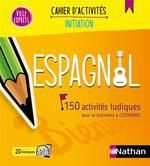 ESPAGNOL ; 150 ACTIVITÉS LUDIQUES POUR SE (RE)METTRE À L'ESPAGNOL ; CAHIER D'ACTIVITÉS ; INITIATION