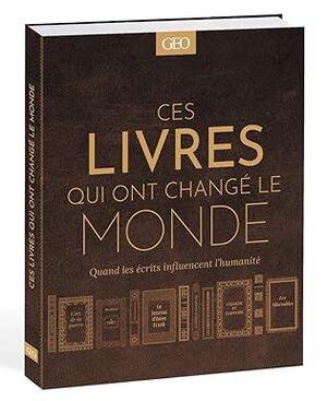 CES LIVRES QUI ONT CHANGÉ LE MONDE ; QUAND LES ÉCRITS INFLUENCENT L'HUMANITÉ